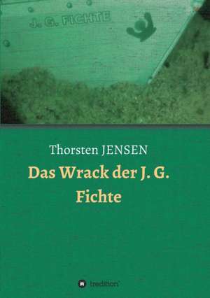 Das Wrack der J. G. Fichte de Thorsten Jensen