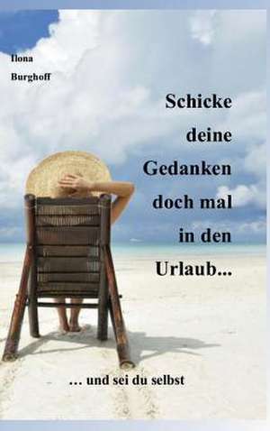 Schicke deine Gedanken doch mal in den Urlaub... de Ilona Burghoff