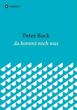 da kommt noch was de Peter Bock