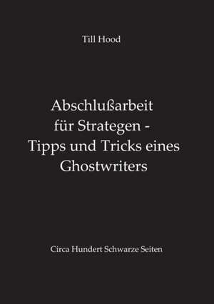 Abschlußarbeit für Strategen - Tipps und Tricks eines Ghostwriters de Till Hood