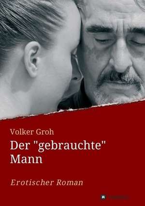 Der "gebrauchte" Mann de Volker Groh