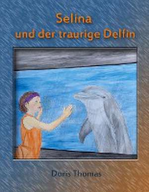 Selina und der traurige Delfin de Doris Thomas