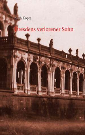 Dresdens verlorener Sohn de Ruth Kopta