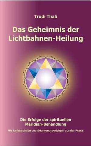 Das Geheimnis der Lichtbahnen-Heilung de Thali Trudi