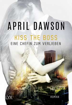 Kiss the Boss - Eine Chefin zum Verlieben de April Dawson