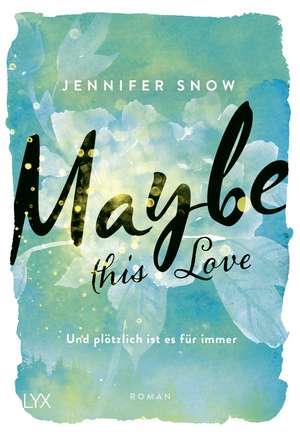 Maybe this Love - Und plötzlich ist es für immer de Jennifer Snow