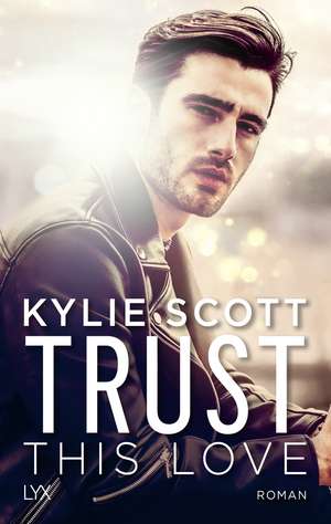 Trust this Love de Kylie Scott