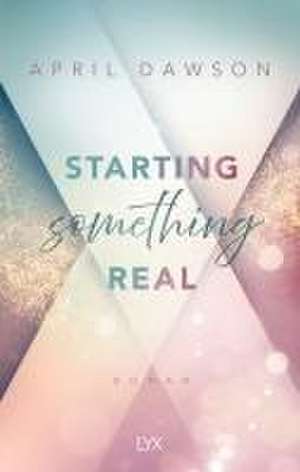 Starting Something Real de April Dawson