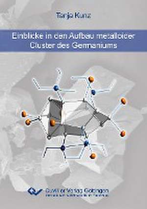 Einblicke in den Aufbau metalloider Cluster des Germaniums de Tanja Kunz