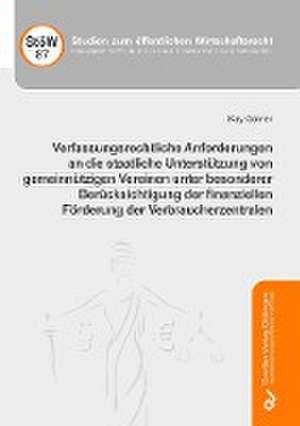 Verfassungsrechtliche Anforderungen an die staatliche Unterstützung von gemeinnützigen Vereinen unter besonderer Berücksichtigung der finanziellen Förderung der Verbraucherzentralen de Kay Görner