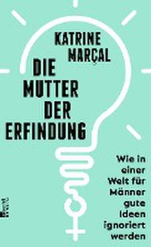 Die Mutter der Erfindung de Katrine Kielos-Marçal