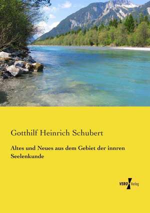 Altes und Neues aus dem Gebiet der innren Seelenkunde de Gotthilf Heinrich Schubert