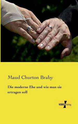 Die moderne Ehe und wie man sie ertragen soll de Maud Churton Braby