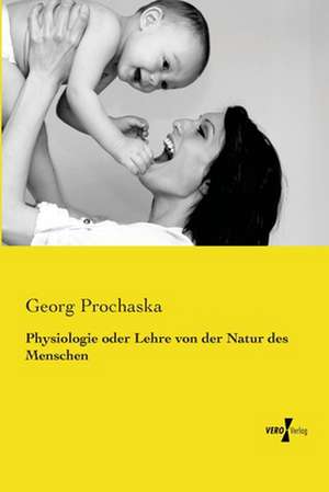 Physiologie Oder Lehre Von Der Natur Des Menschen: Volkstumliche Poesien Aus Allen Mundarten Italiens Und Seiner Inseln de Georg Prochaska