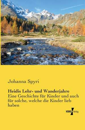 Heidis Lehr- und Wanderjahre de Johanna Spyri