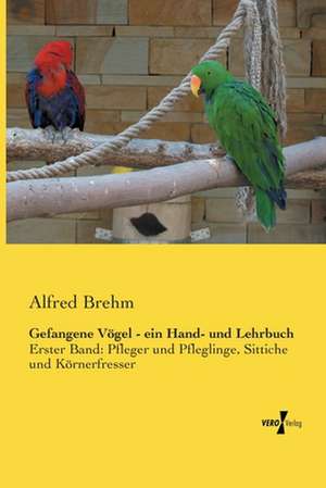 Gefangene Vögel - ein Hand- und Lehrbuch de Alfred Brehm