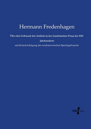 Über den Gebrauch des Artikels in der französischen Prosa des XIII. Jahrhunderts de Hermann Fredenhagen