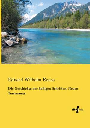 Die Geschichte der heiligen Schriften, Neuen Testaments de Eduard Wilhelm Reuss