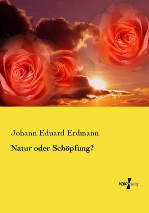 Natur oder Schöpfung? de Johann Eduard Erdmann