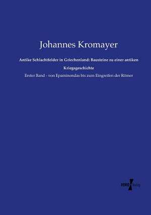 Antike Schlachtfelder in Griechenland: Bausteine zu einer antiken Kriegsgeschichte de Johannes Kromayer