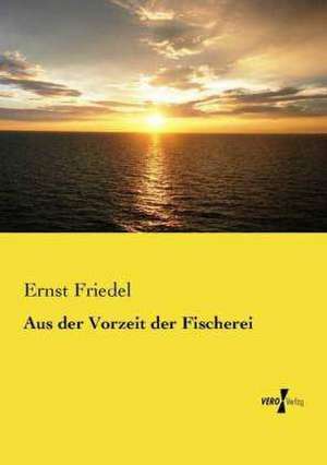 Aus der Vorzeit der Fischerei de Ernst Friedel