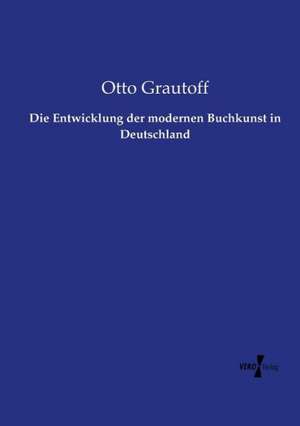 Die Entwicklung der modernen Buchkunst in Deutschland de Otto Grautoff