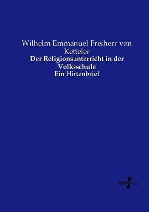 Der Religionsunterricht in der Volksschule de Wilhelm Emmanuel Freiherr Von Ketteler