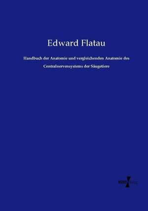 Handbuch der Anatomie und vergleichenden Anatomie des Centralnervensystems der Säugetiere de Edward Flatau