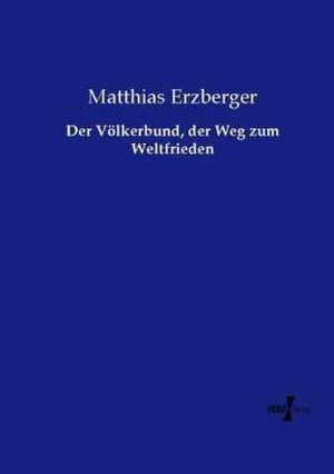 Der Völkerbund, der Weg zum Weltfrieden de Matthias Erzberger