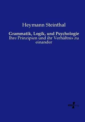 Grammatik, Logik, und Psychologie de Heymann Steinthal