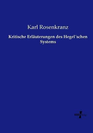 Kritische Erläuterungen des Hegel´schen Systems de Karl Rosenkranz