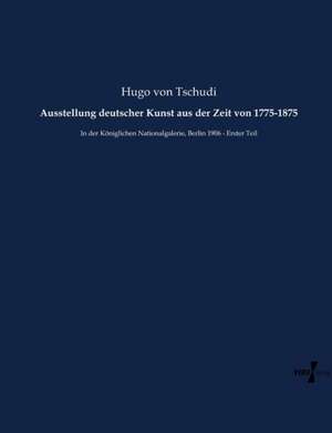 Ausstellung deutscher Kunst aus der Zeit von 1775-1875 de Hugo Von Tschudi