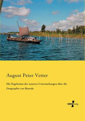 Die Ergebnisse der neueren Untersuchungen über die Geographie von Ruanda de August Peter Vetter