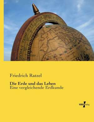 Die Erde und das Leben de Friedrich Ratzel