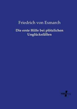 Die erste Hilfe bei plötzlichen Unglücksfällen de Friedrich Von Esmarch