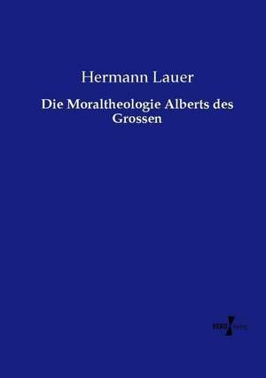 Die Moraltheologie Alberts des Grossen de Hermann Lauer