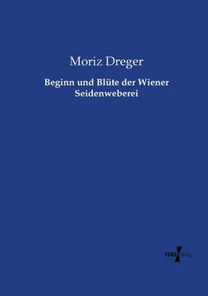 Beginn und Blüte der Wiener Seidenweberei de Moriz Dreger