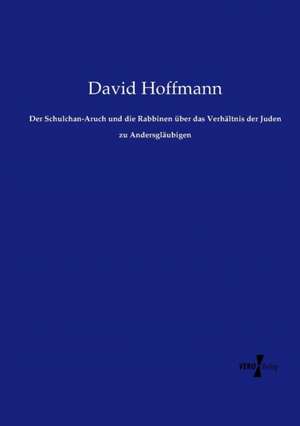 Der Schulchan-Aruch und die Rabbinen über das Verhältnis der Juden zu Andersgläubigen de David Hoffmann