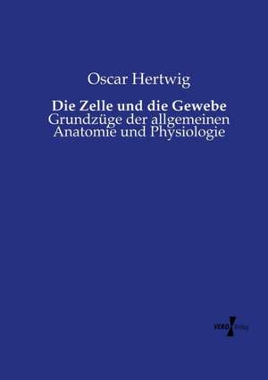 Die Zelle und die Gewebe de Oscar Hertwig