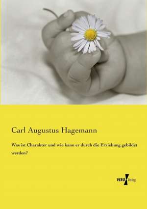 Was ist Charakter und wie kann er durch die Erziehung gebildet werden? de Carl Augustus Hagemann