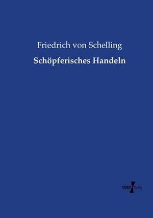Schöpferisches Handeln de Friedrich von Schelling