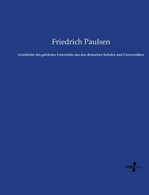 Geschichte des gelehrten Unterrichts aus den deutschen Schulen und Universitäten de Friedrich Paulsen