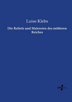 Die Reliefs und Malereien des mittleren Reiches de Luise Klebs