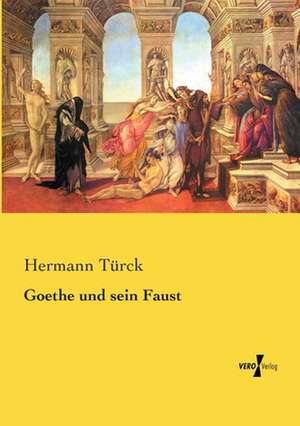 Goethe und sein Faust de Hermann Türck