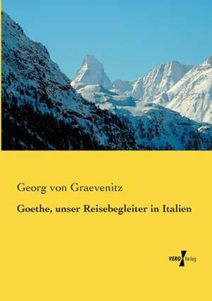 Goethe, unser Reisebegleiter in Italien de Georg Von Graevenitz