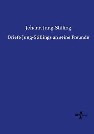 Briefe Jung-Stillings an seine Freunde de Johann Jung-Stilling