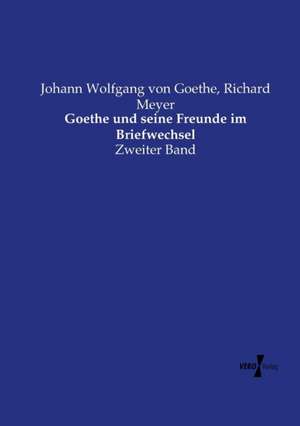 Goethe und seine Freunde im Briefwechsel de Johann Wolfgang von Goethe