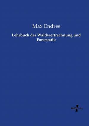 Lehrbuch der Waldwertrechnung und Forststatik de Max Endres