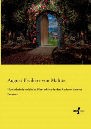 Humoristisch-satirische Planterhiebe in den Revieren unserer Forstzeit de August Freiherr von Maltitz