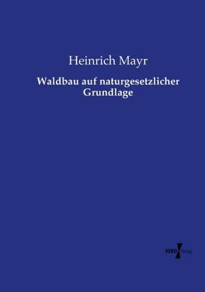 Waldbau auf naturgesetzlicher Grundlage de Heinrich Mayr